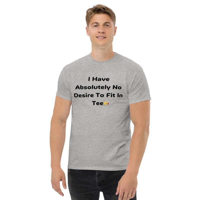 I Have Absolutely No Desire To Fit In Tee