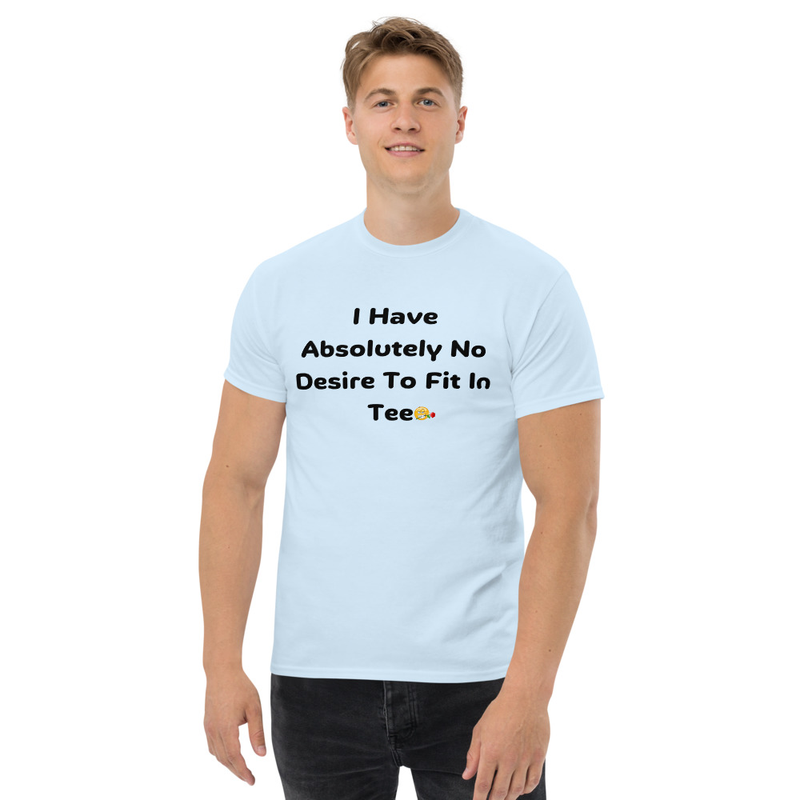 I Have Absolutely No Desire To Fit In Tee