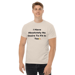 I Have Absolutely No Desire To Fit In Tee
