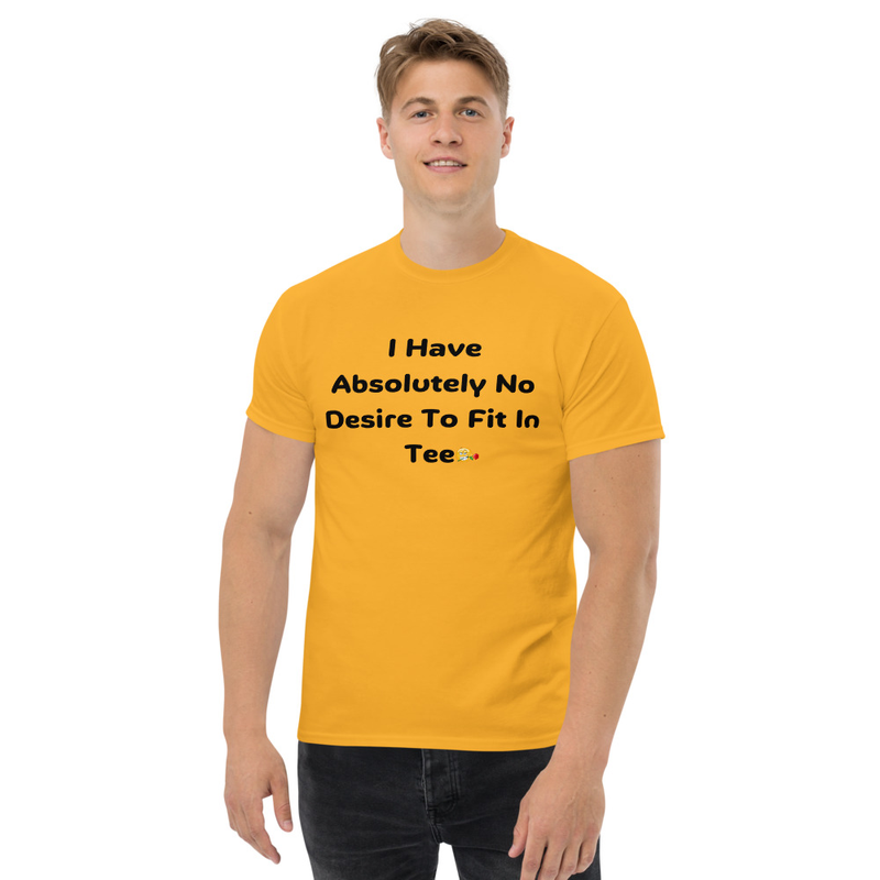 I Have Absolutely No Desire To Fit In Tee