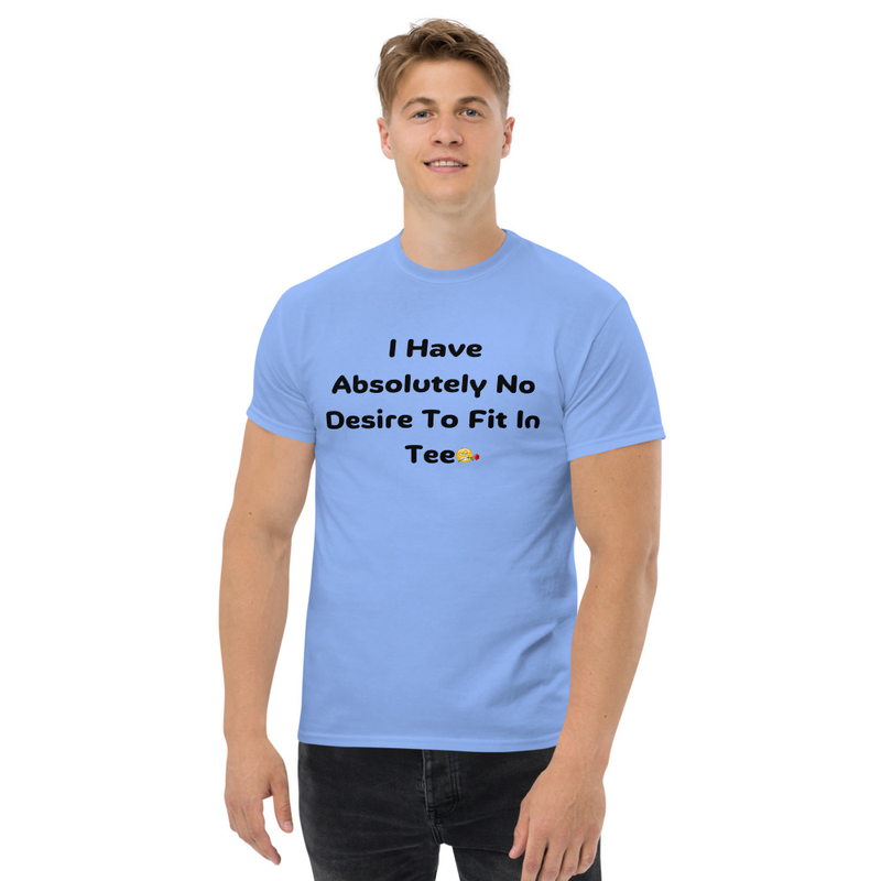 I Have Absolutely No Desire To Fit In Tee
