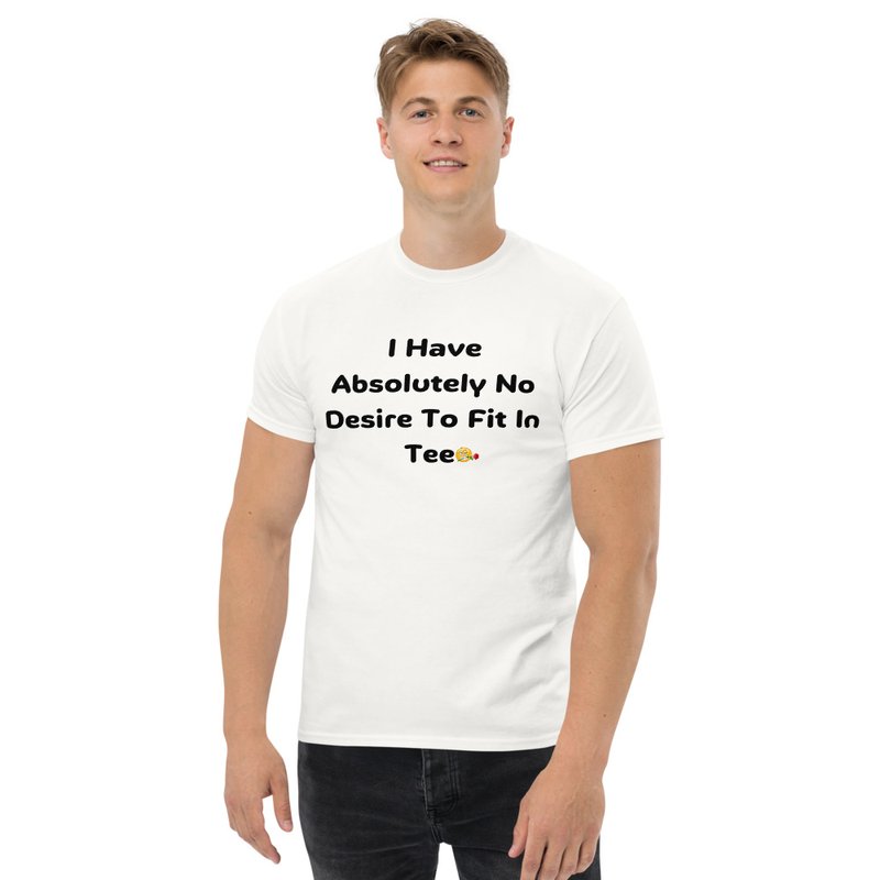 I Have Absolutely No Desire To Fit In Tee