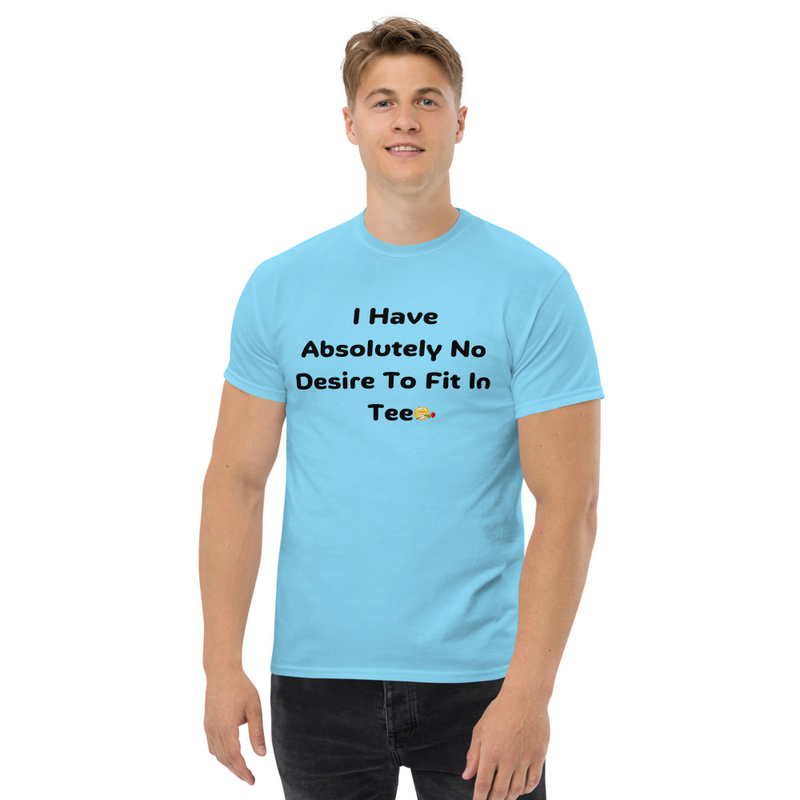 I Have Absolutely No Desire To Fit In Tee