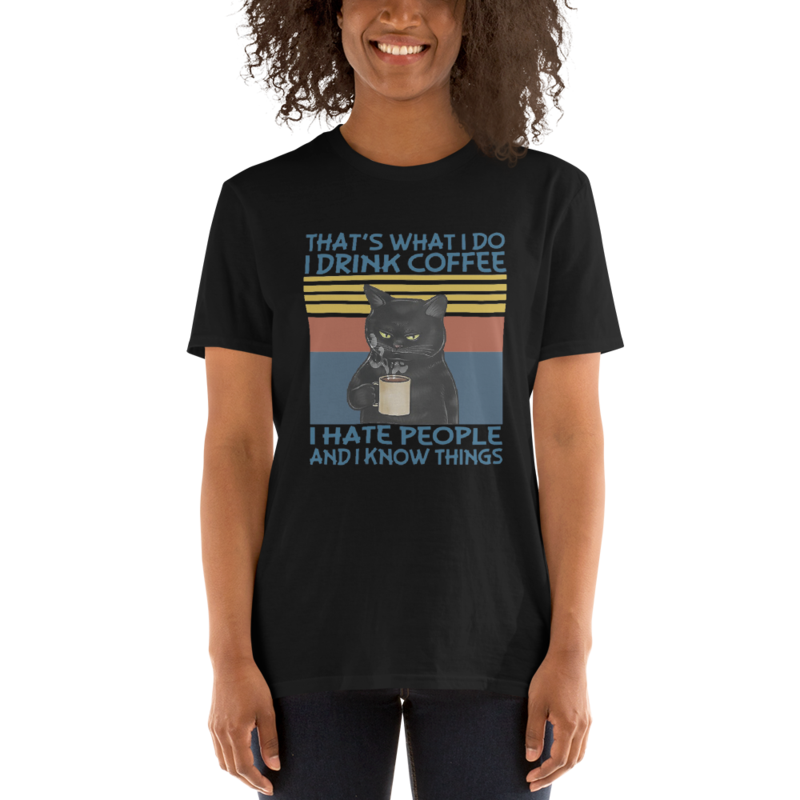 That's What I Do I drink Coffee I Hate People And I Know Things Short-Sleeve Unisex T-Shirt