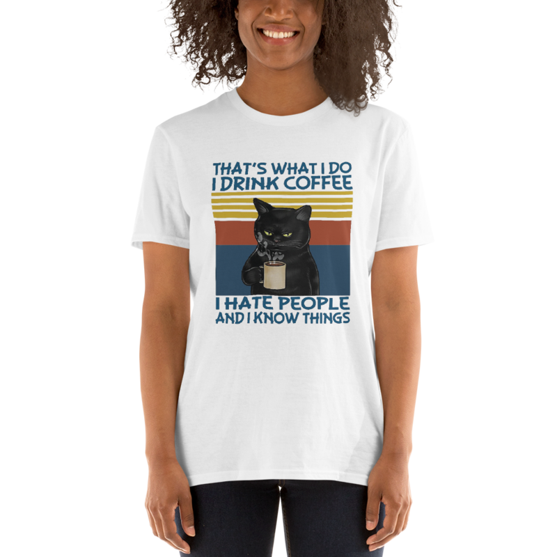 That's What I Do I drink Coffee I Hate People And I Know Things Short-Sleeve Unisex T-Shirt