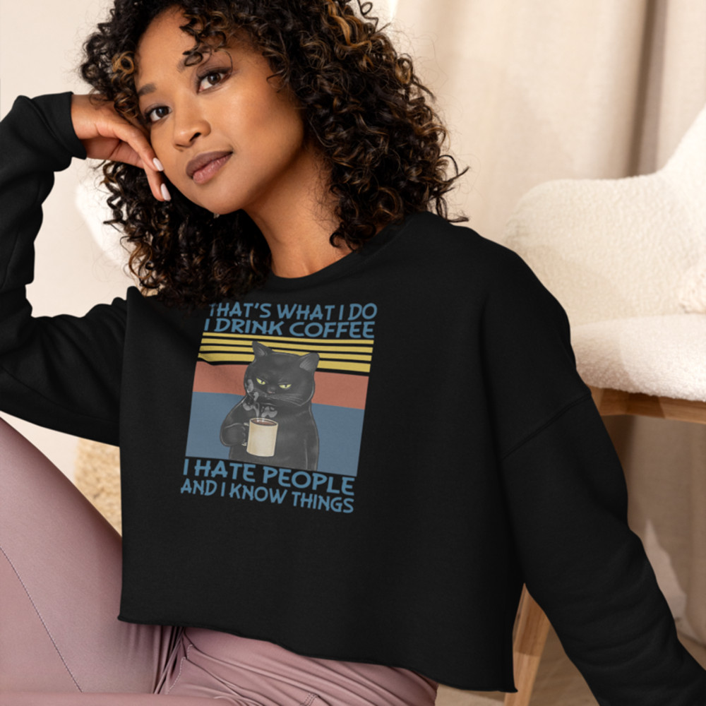 That's What I Do I Drink Coffee I Hate People Cats Coffee  Crop Sweatshirt