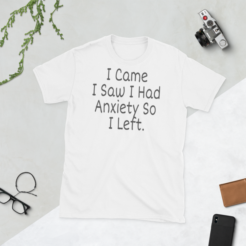 I came I saw I had anxiety so I left sweat, funny saying quotes, girly womens, sassy cute Short-Sleeve Unisex T-Shirt