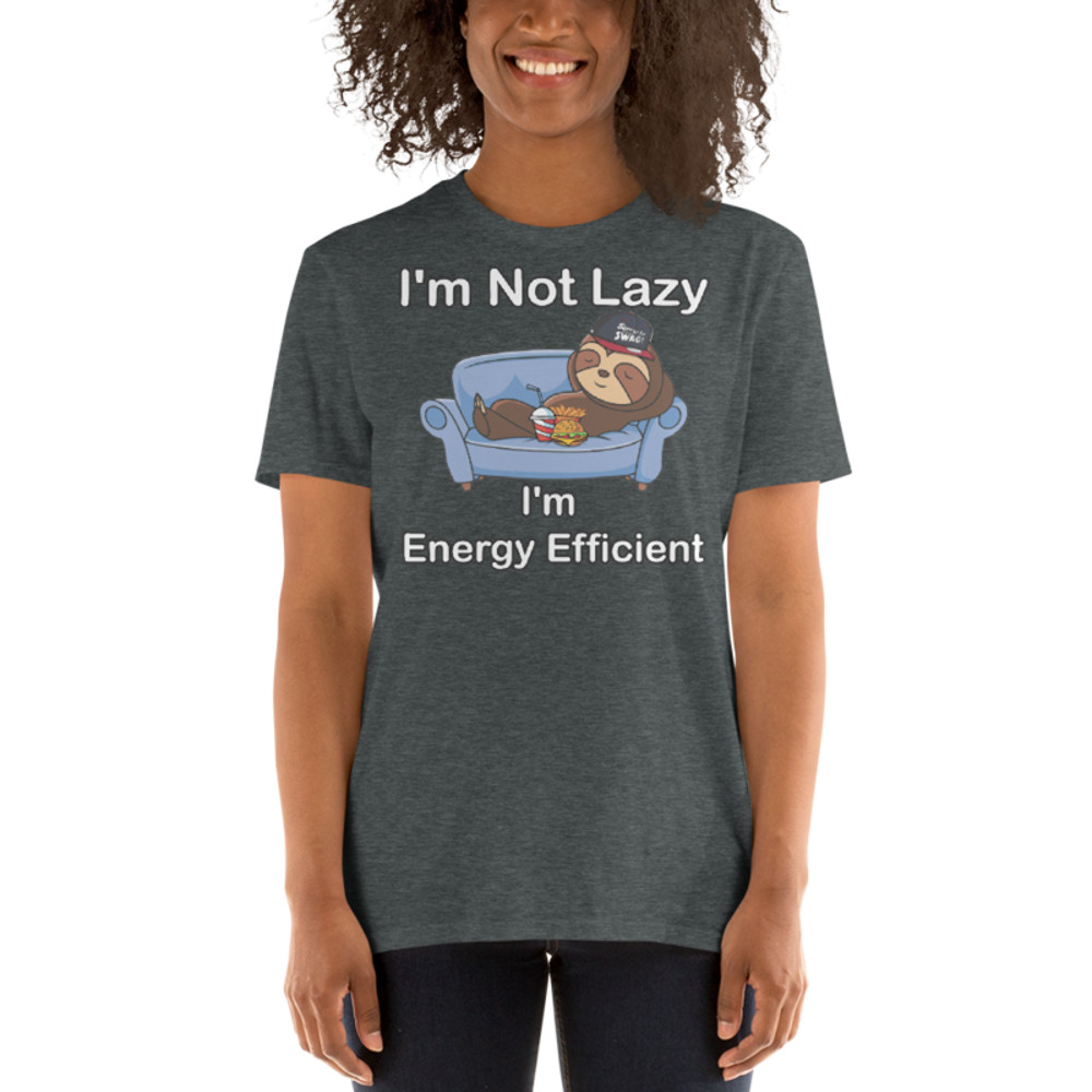 I'm Not Lazy I'm Energy Efficient T-Shirt Short-Sleeve Unisex T-Shirt