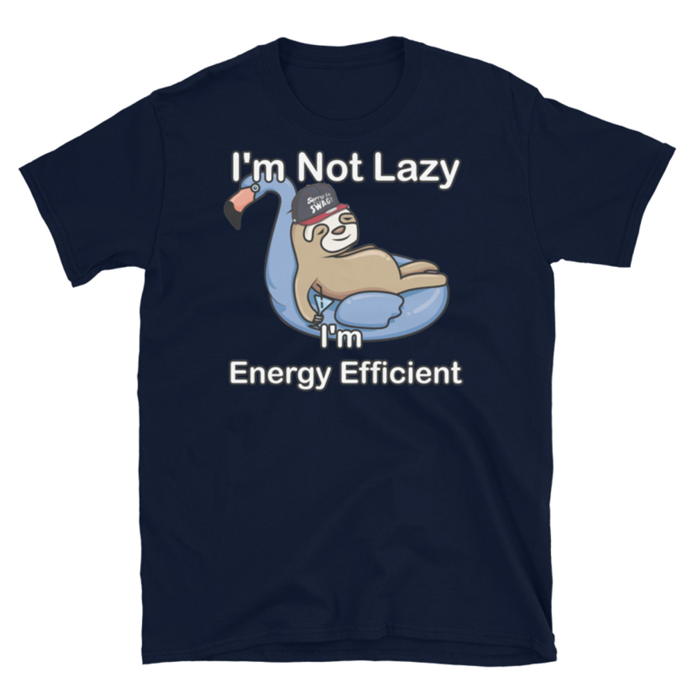 I'm Not Lazy I'm Energy Efficient T-Shirt Short-Sleeve Unisex T-Shirt