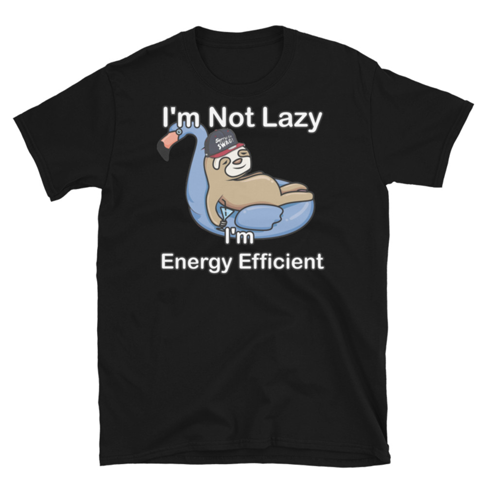 I'm Not Lazy I'm Energy Efficient T-Shirt Short-Sleeve Unisex T-Shirt