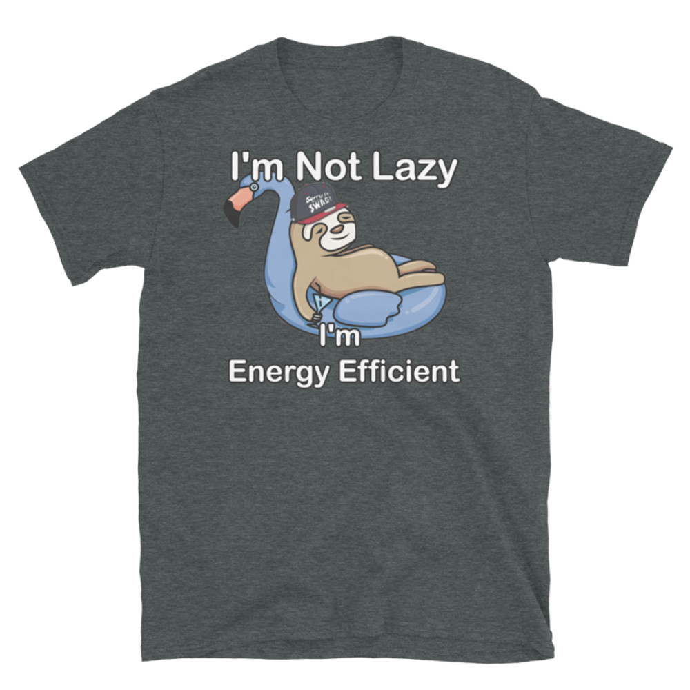 I'm Not Lazy I'm Energy Efficient T-Shirt Short-Sleeve Unisex T-Shirt