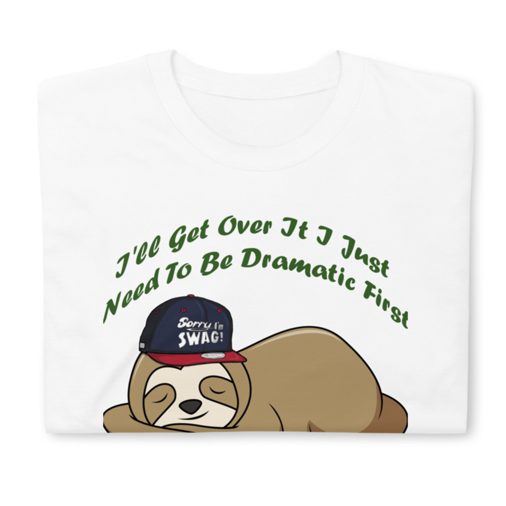 Sloth I'll get over it just need to be dramatic first T-Shirt Short-Sleeve Unisex T-Shirt
