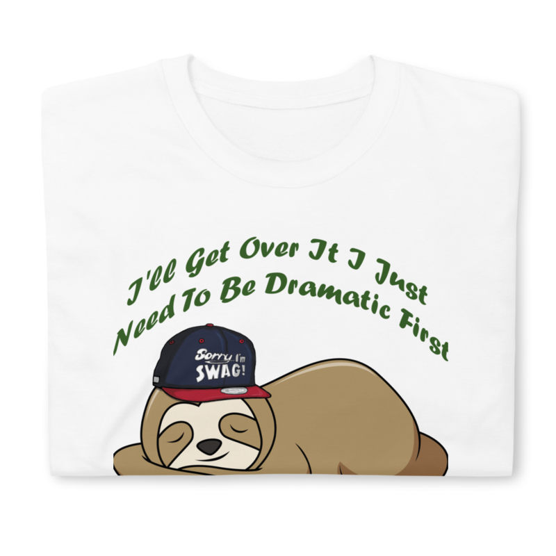 Sloth I'll get over it just need to be dramatic first T-Shirt Short-Sleeve Unisex T-Shirt