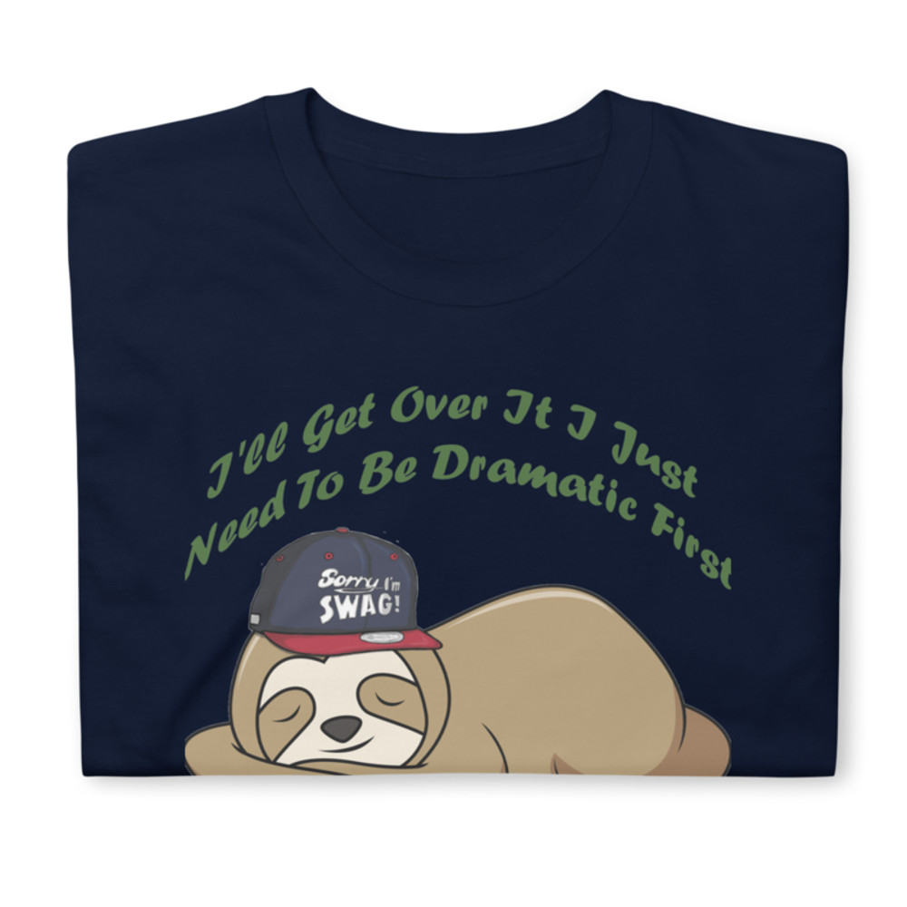 Sloth I'll get over it just need to be dramatic first T-Shirt Short-Sleeve Unisex T-Shirt