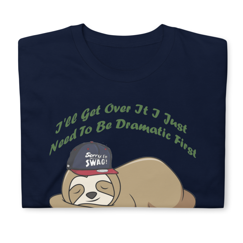 Sloth I'll get over it just need to be dramatic first T-Shirt Short-Sleeve Unisex T-Shirt
