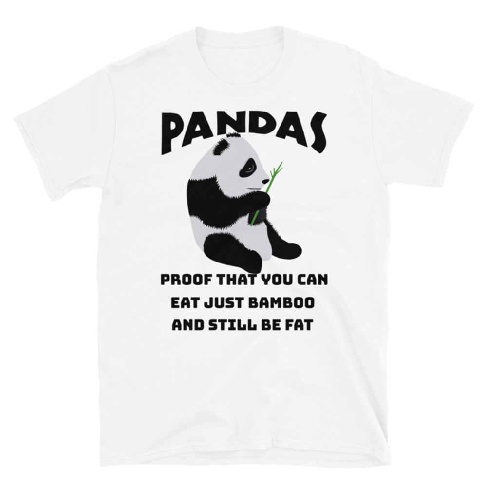 Pandas Proof That You Can Eat Just Bamboo And Still Be Fat: Funny Panda Short-Sleeve Unisex T-Shirt