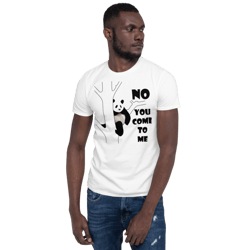no you come to me funny panda tshirt short-sleeve unisex t-shirt