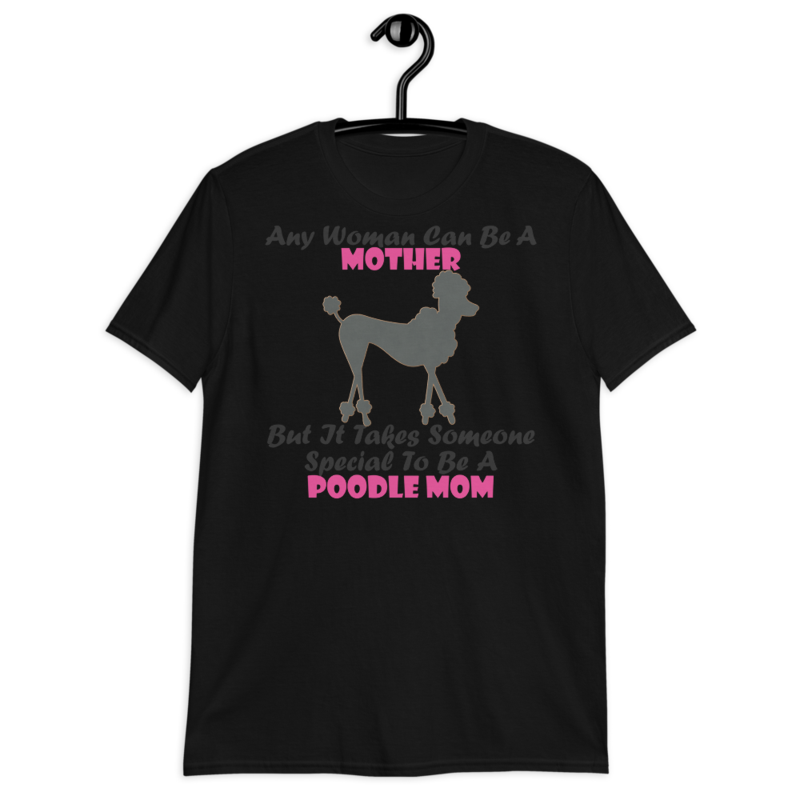 Any Woman Can Be A Mother But It Takes Someone Special To Be A Poodle Mom: Poodle tshirt Best Gifts For Poodle Mom And Who Love Poodle Dog Short-Sleeve Unisex T-Shirt