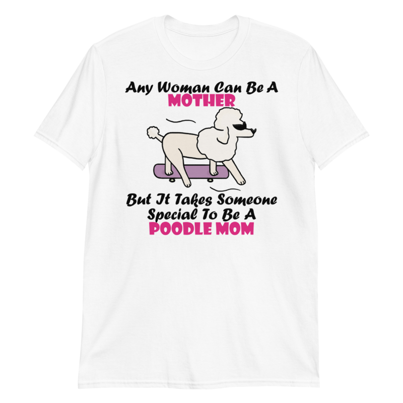 Any Woman Can Be A Mother But It Takes Someone Special To Be A Poodle Mom: Poodle tshirt Best Gifts For Poodle Mom And Who Love Poodle Dog Short-Sleeve Unisex T-Shirt