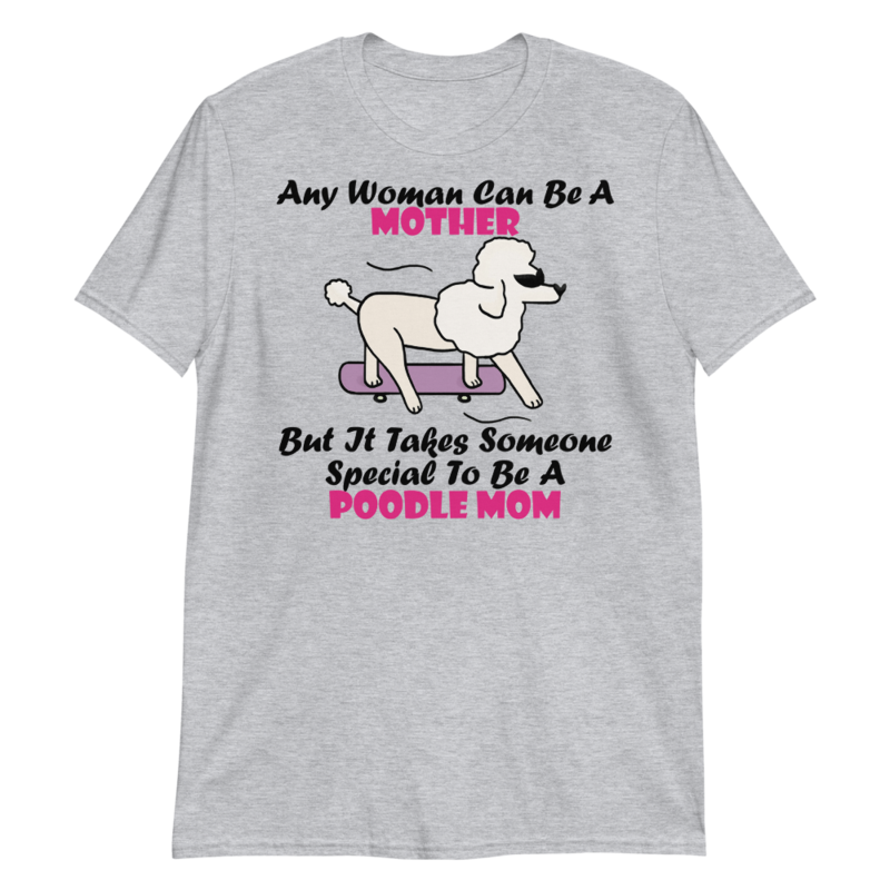 Any Woman Can Be A Mother But It Takes Someone Special To Be A Poodle Mom: Poodle tshirt Best Gifts For Poodle Mom And Who Love Poodle Dog Short-Sleeve Unisex T-Shirt