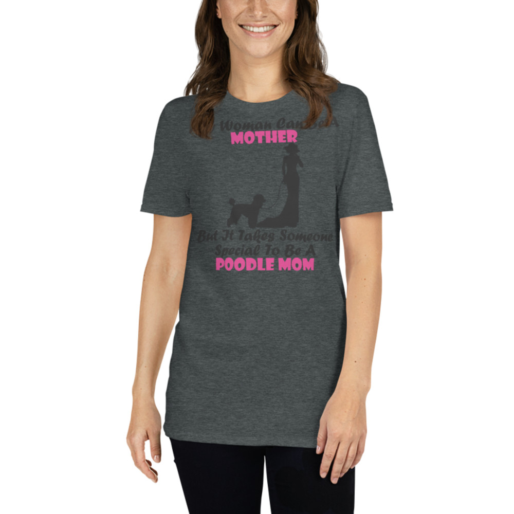 Any Woman Can Be A Mother But It Takes Someone Special To Be A Poodle Mom: Poodle tshirt Best Gifts For Poodle Mom And Who Love Poodle Dog Short-Sleeve Unisex T-Shirt