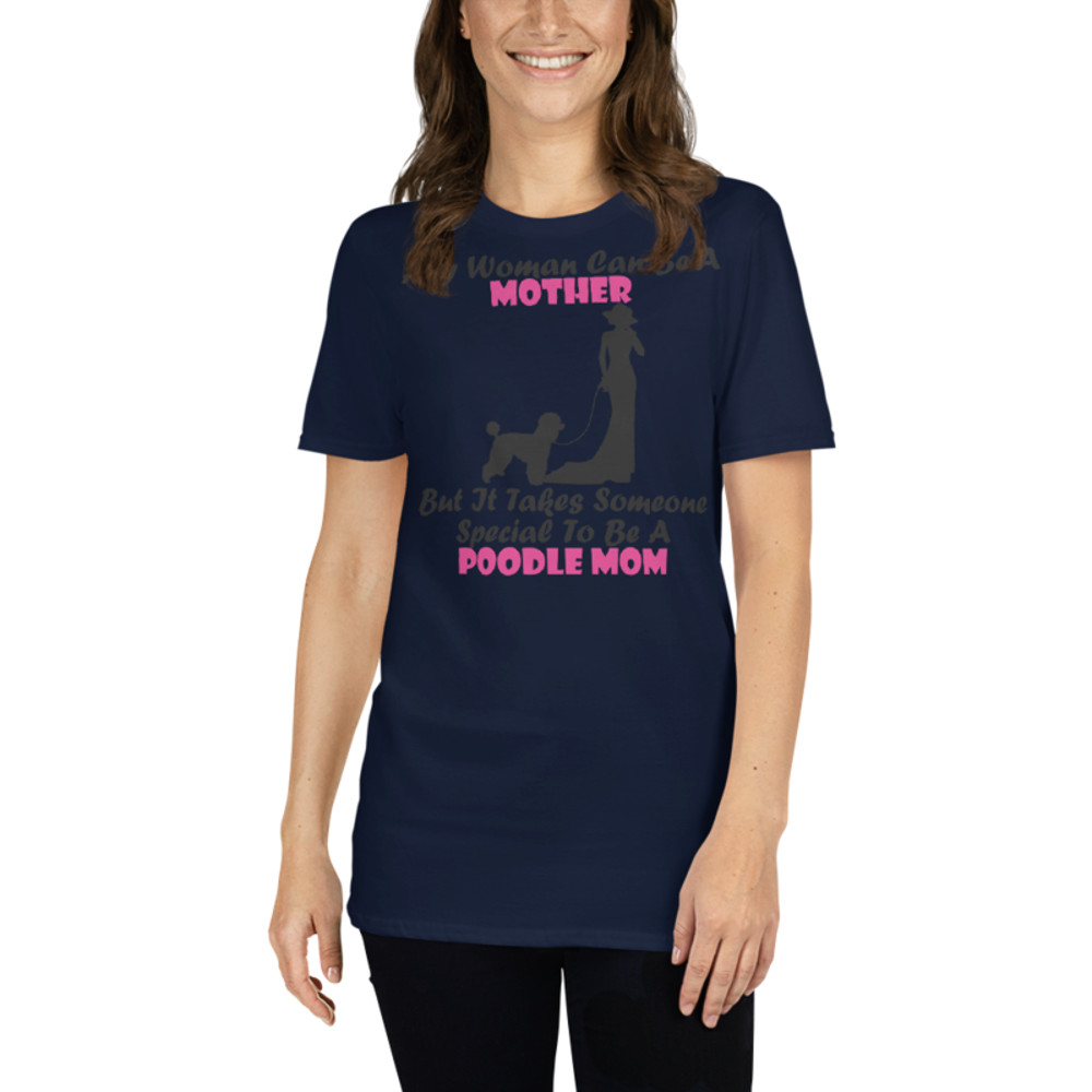 Any Woman Can Be A Mother But It Takes Someone Special To Be A Poodle Mom: Poodle tshirt Best Gifts For Poodle Mom And Who Love Poodle Dog Short-Sleeve Unisex T-Shirt