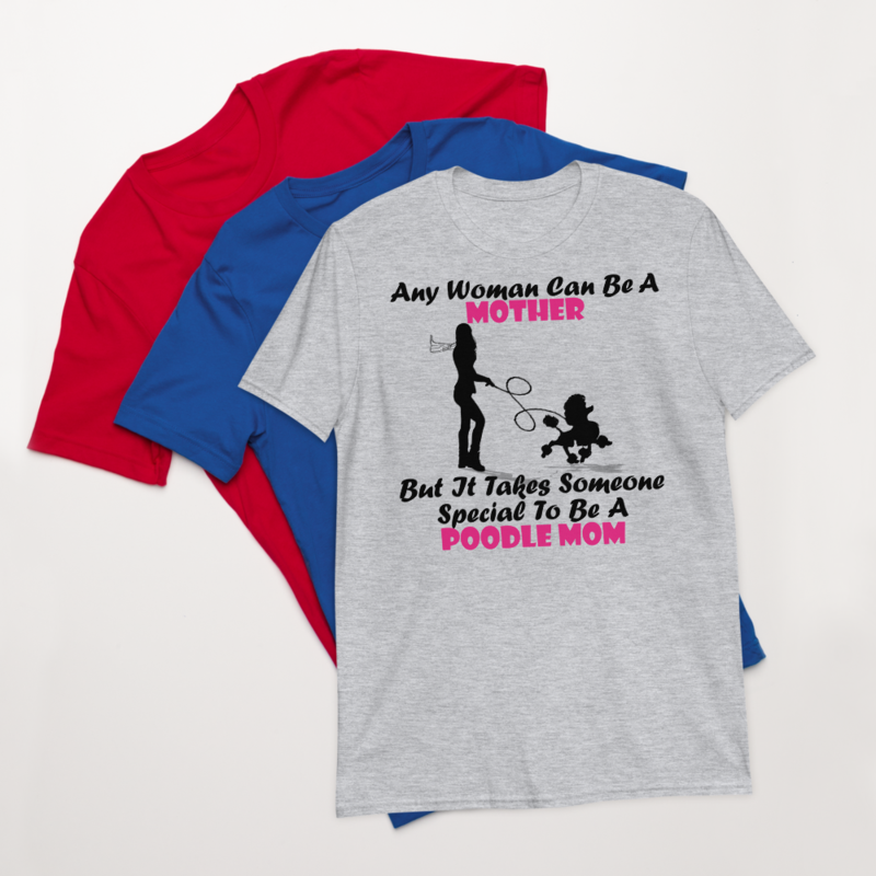 Any Woman Can Be A Mother But It Takes Someone Special To Be A Poodle Mom: Poodle tshirt Best Gifts For Poodle Mom And Who Love Poodle Dog Short-Sleeve Unisex T-Shirt