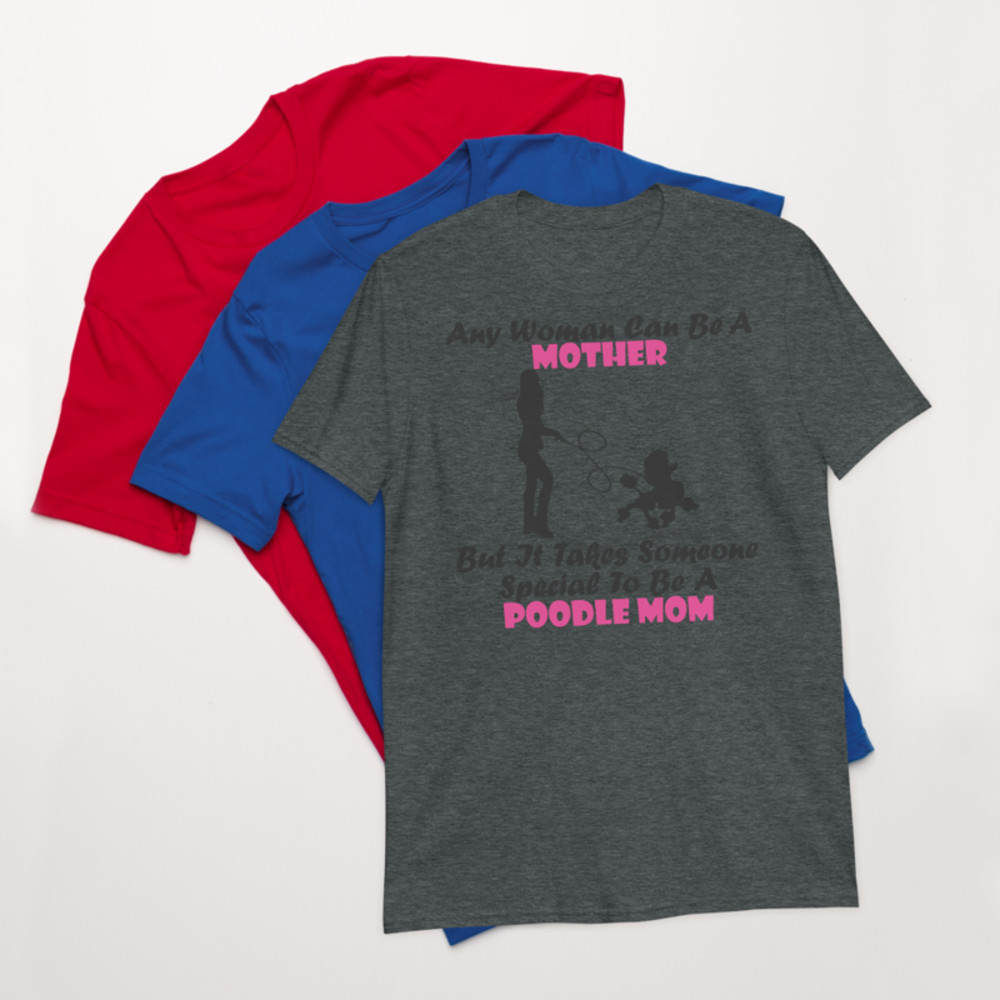 Any Woman Can Be A Mother But It Takes Someone Special To Be A Poodle Mom: Poodle tshirt Best Gifts For Poodle Mom And Who Love Poodle Dog Short-Sleeve Unisex T-Shirt