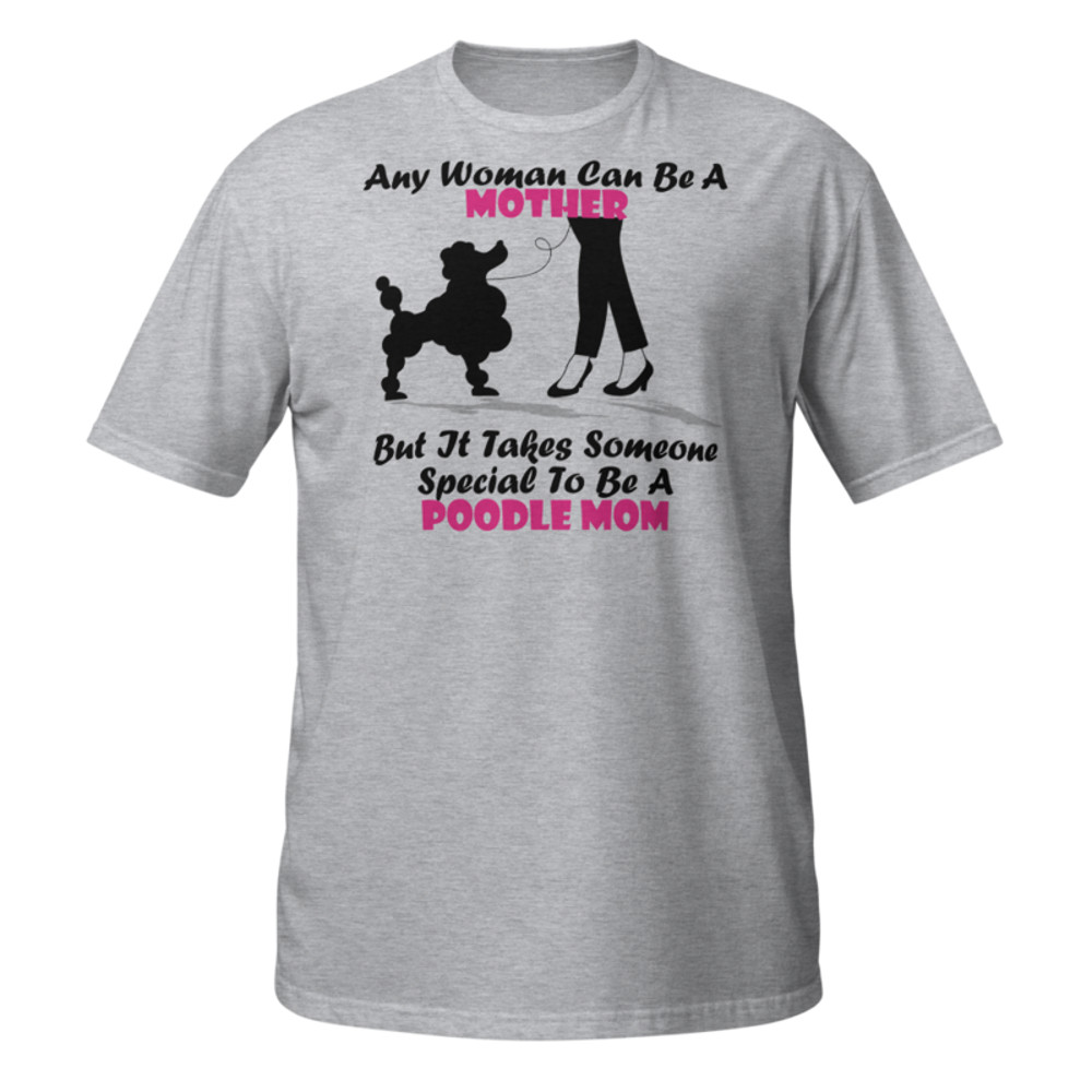 Any Woman Can Be A Mother But It Takes Someone Special To Be A Poodle Mom: Poodle tshirt Best Gifts For Poodle Mom And Who Love Poodle Dog Short-Sleeve Unisex T-Shirt