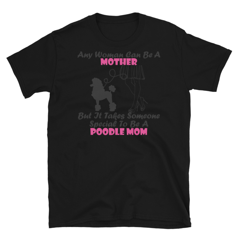 Any Woman Can Be A Mother But It Takes Someone Special To Be A Poodle Mom: Poodle tshirt Best Gifts For Poodle Mom And Who Love Poodle Dog Short-Sleeve Unisex T-Shirt