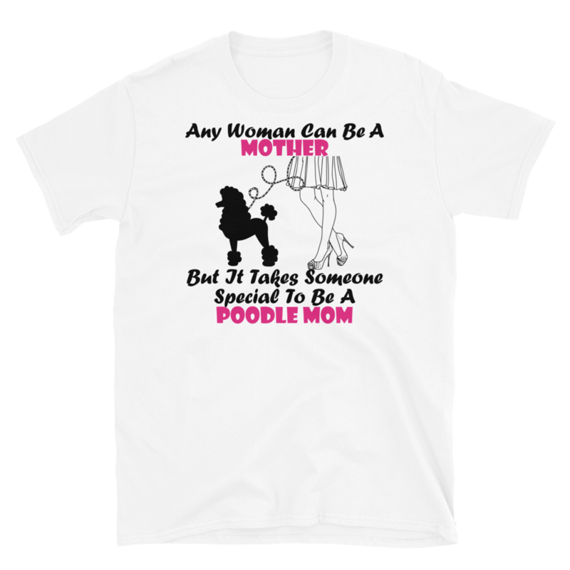 Any Woman Can Be A Mother But It Takes Someone Special To Be A Poodle Mom: Poodle tshirt Best Gifts For Poodle Mom And Who Love Poodle Dog Short-Sleeve Unisex T-Shirt
