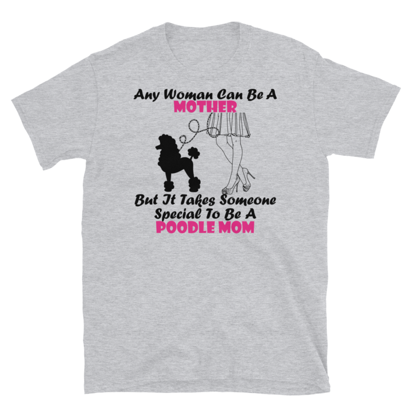 Any Woman Can Be A Mother But It Takes Someone Special To Be A Poodle Mom: Poodle tshirt Best Gifts For Poodle Mom And Who Love Poodle Dog Short-Sleeve Unisex T-Shirt