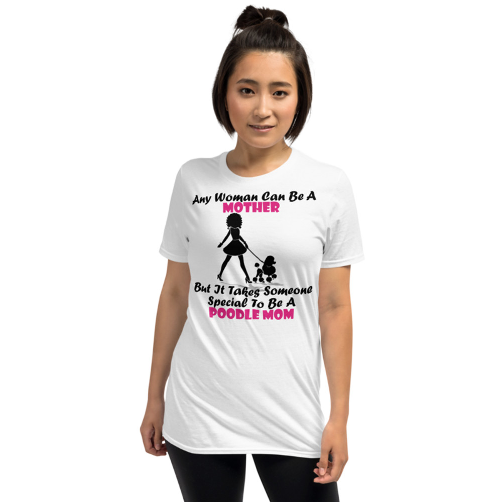 Any Woman Can Be A Mother But It Takes Someone Special To Be A Poodle Mom: Poodle tshirt Best Gifts For Poodle Mom And Who Love Poodle Dog Short-Sleeve Unisex T-Shirt