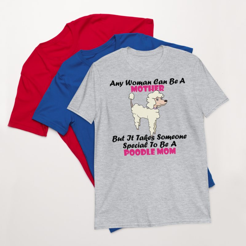 Any Woman Can Be A Mother But It Takes Someone Special To Be A Poodle Mom: Poodle tshirt Best Gifts For Poodle Mom And Who Love Poodle Dog Short-Sleeve Unisex T-Shirt
