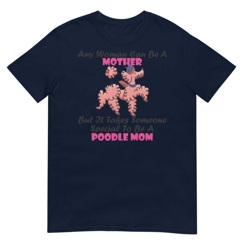 Any Woman Can Be A Mother But It Takes Someone Special To Be A Poodle Mom: Poodle tshirt Best Gifts For Poodle Mom And Who Love Poodle Dog Short-Sleeve Unisex T-Shirt
