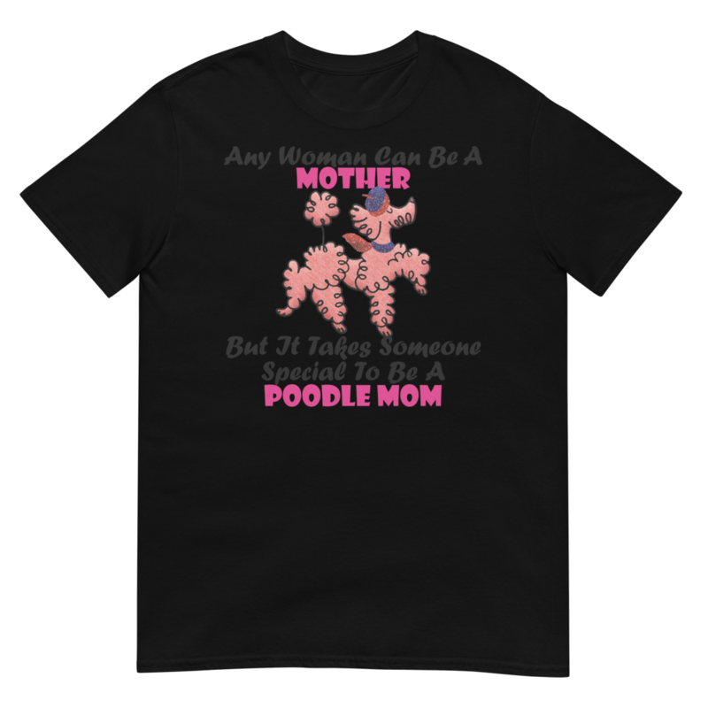 Any Woman Can Be A Mother But It Takes Someone Special To Be A Poodle Mom: Poodle tshirt Best Gifts For Poodle Mom And Who Love Poodle Dog Short-Sleeve Unisex T-Shirt