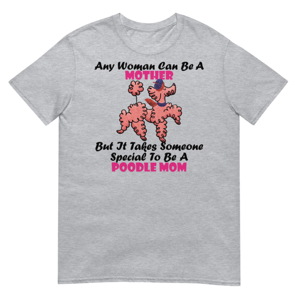 Any Woman Can Be A Mother But It Takes Someone Special To Be A Poodle Mom: Poodle tshirt Best Gifts For Poodle Mom And Who Love Poodle Dog Short-Sleeve Unisex T-Shirt