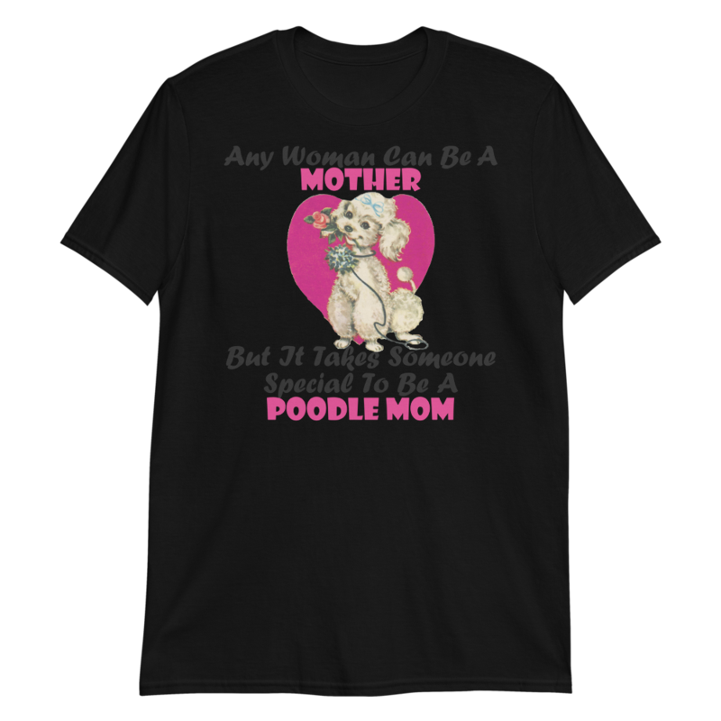Any Woman Can Be A Mother But It Takes Someone Special To Be A Poodle Mom: Poodle tshirt Best Gifts For Poodle Mom And Who Love Poodle Dog Short-Sleeve Unisex T-Shirt