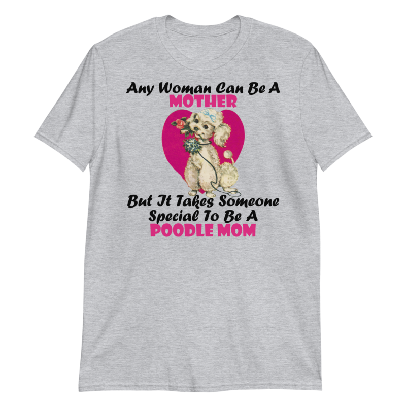 Any Woman Can Be A Mother But It Takes Someone Special To Be A Poodle Mom: Poodle tshirt Best Gifts For Poodle Mom And Who Love Poodle Dog Short-Sleeve Unisex T-Shirt