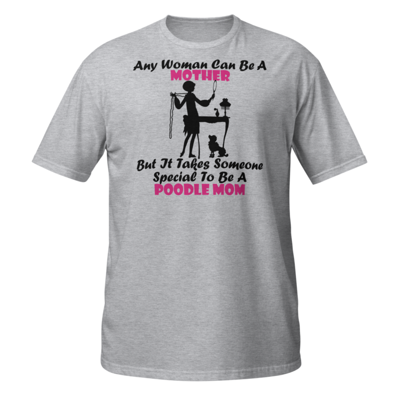 Any Woman Can Be A Mother But It Takes Someone Special To Be A Poodle Mom: Poodle tshirt Best Gifts For Poodle Mom And Who Love Poodle Dog Short-Sleeve Unisex T-Shirt