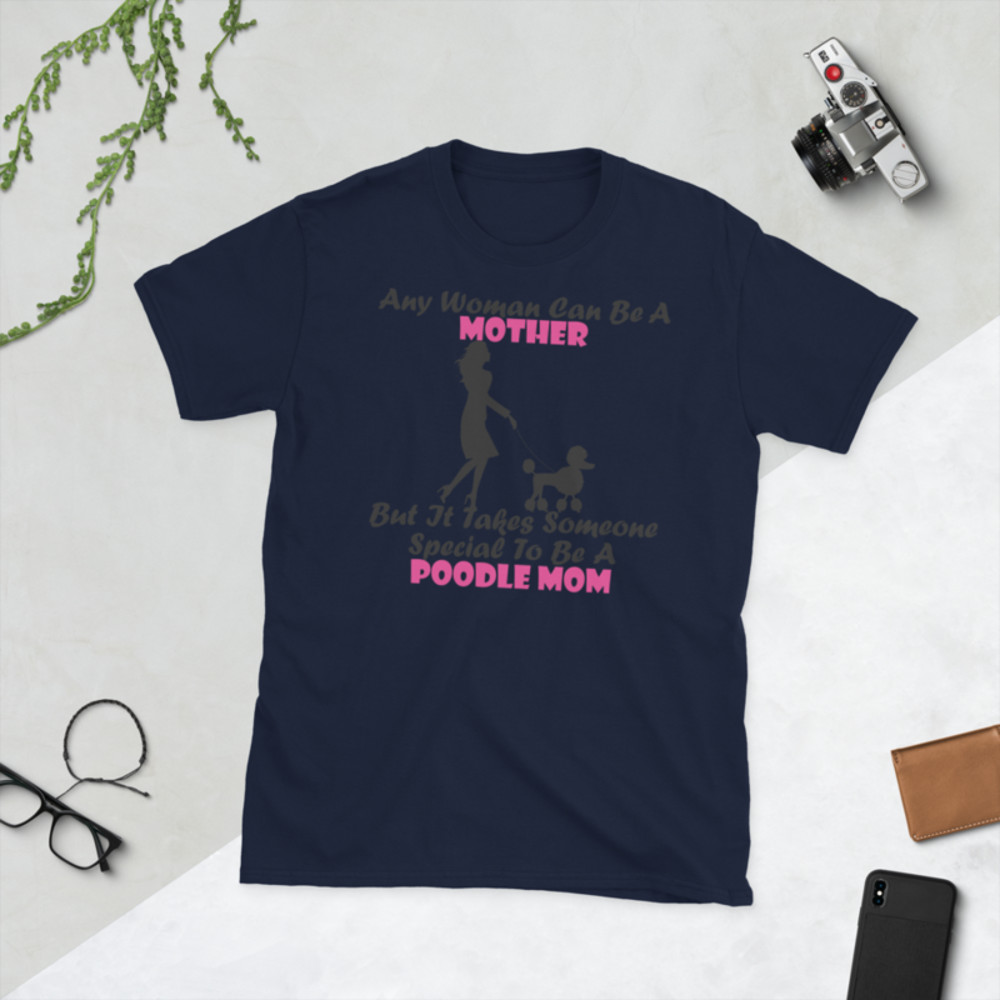 Any Woman Can Be A Mother But It Takes Someone Special To Be A Poodle Mom: Poodle tshirt Best Gifts For Poodle Mom And Who Love Poodle Dog Short-Sleeve Unisex T-Shirt