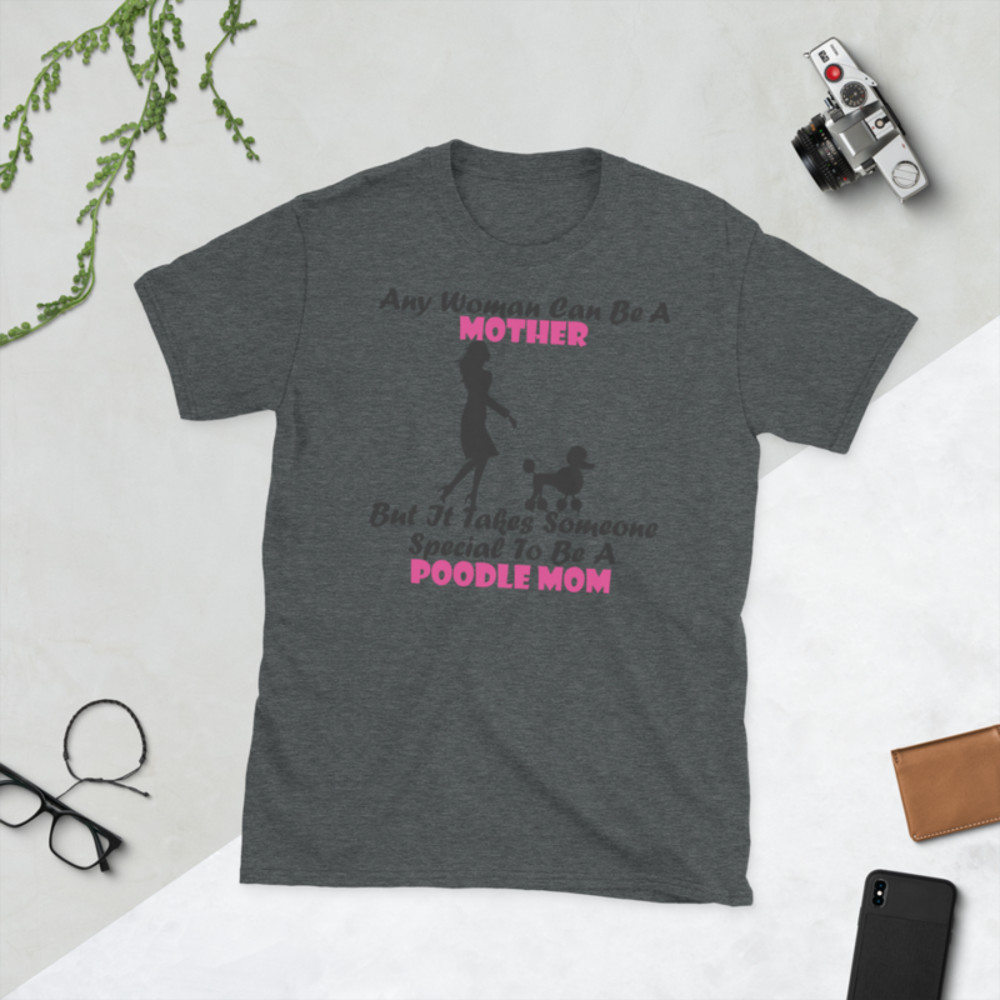 Any Woman Can Be A Mother But It Takes Someone Special To Be A Poodle Mom: Poodle tshirt Best Gifts For Poodle Mom And Who Love Poodle Dog Short-Sleeve Unisex T-Shirt
