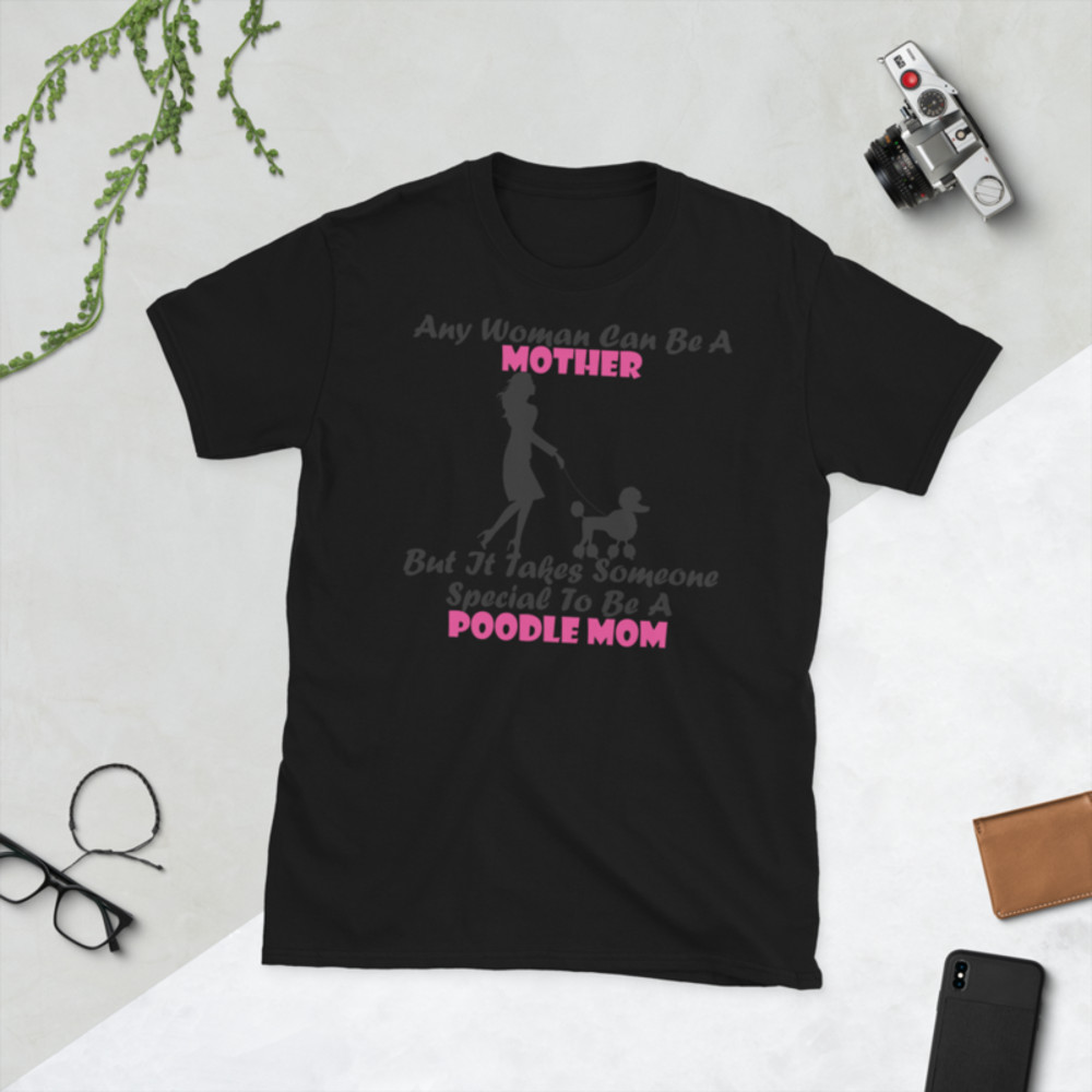 Any Woman Can Be A Mother But It Takes Someone Special To Be A Poodle Mom: Poodle tshirt Best Gifts For Poodle Mom And Who Love Poodle Dog Short-Sleeve Unisex T-Shirt