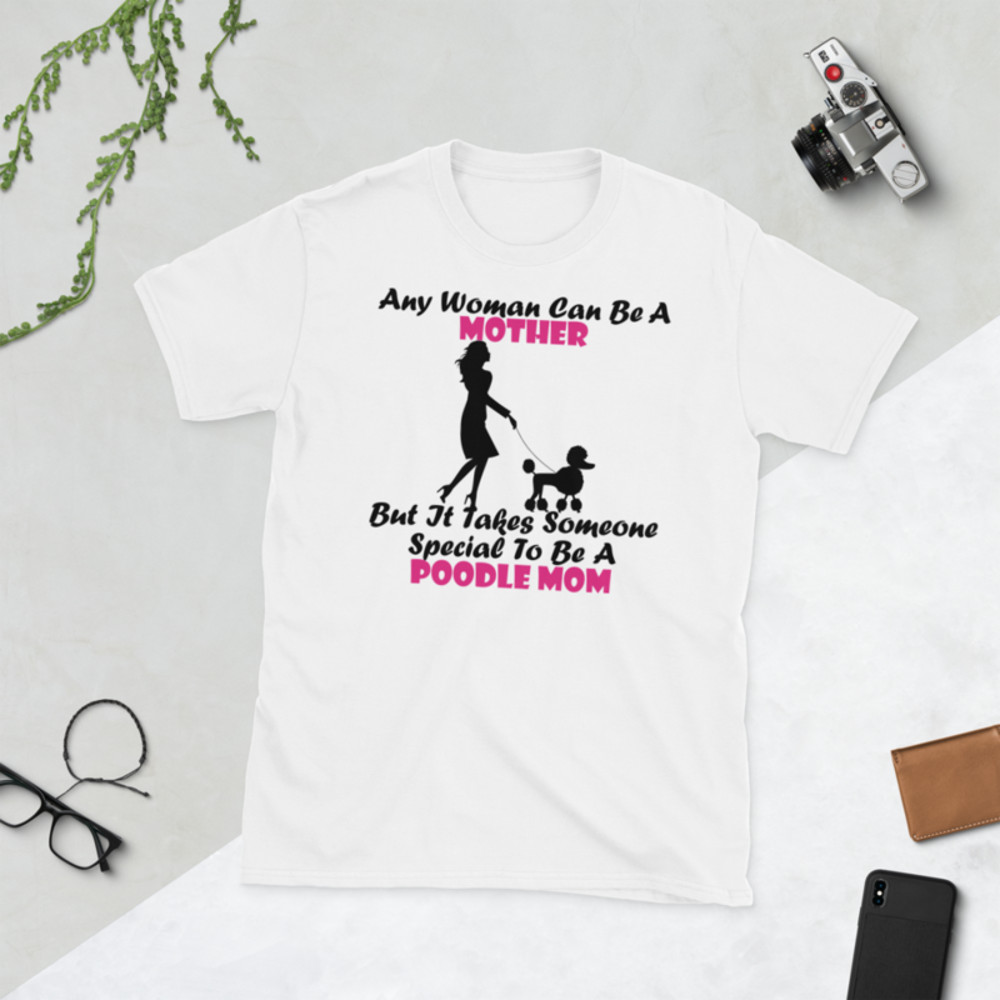 Any Woman Can Be A Mother But It Takes Someone Special To Be A Poodle Mom: Poodle tshirt Best Gifts For Poodle Mom And Who Love Poodle Dog Short-Sleeve Unisex T-Shirt