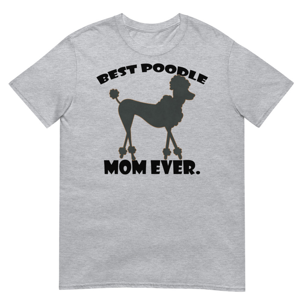 best Poodle Mom ever Poodle tshirt Best Gifts For Poodle Mom And Who Love Poodle Dog Short-Sleeve Unisex T-Shirt