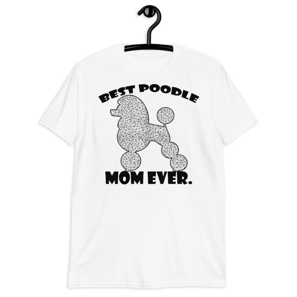 best Poodle Mom ever Poodle tshirt Best Gifts For Poodle Mom And Who Love Poodle Dog Short-Sleeve Unisex T-Shirt