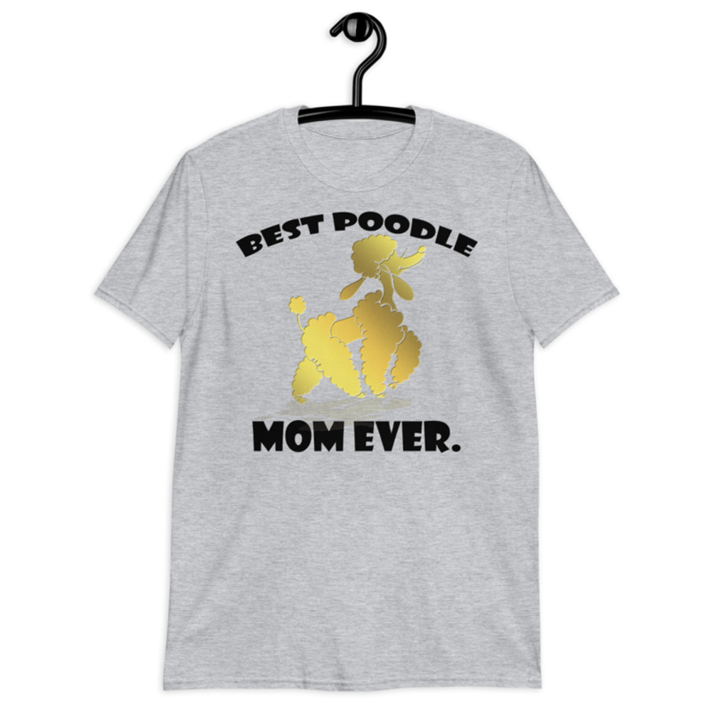 best Poodle Mom ever Poodle tshirt Best Gifts For Poodle Mom And Who Love Poodle Dog Short-Sleeve Unisex T-Shirt