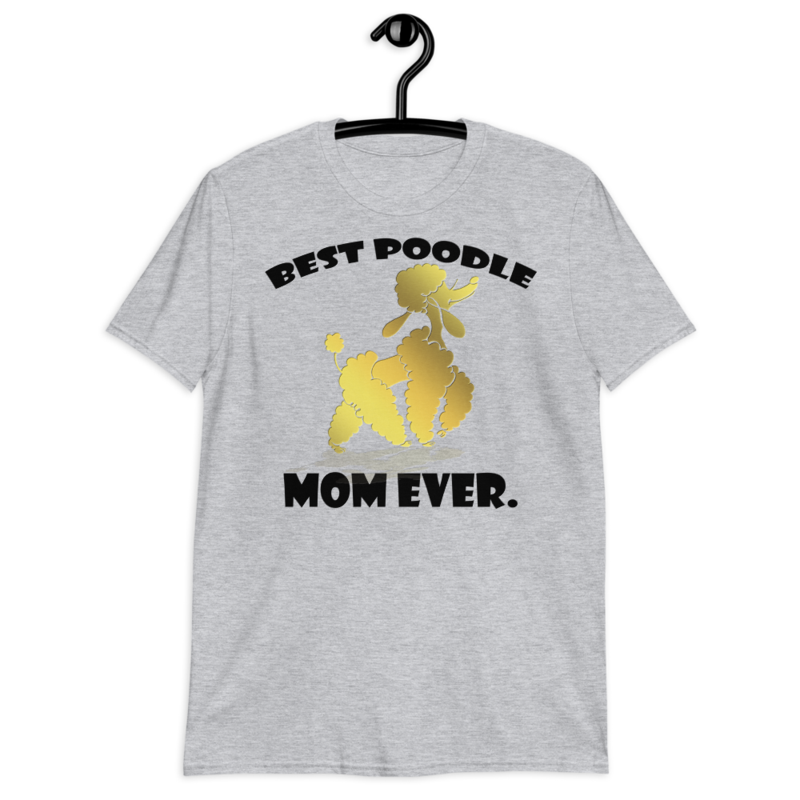 best Poodle Mom ever Poodle tshirt Best Gifts For Poodle Mom And Who Love Poodle Dog Short-Sleeve Unisex T-Shirt