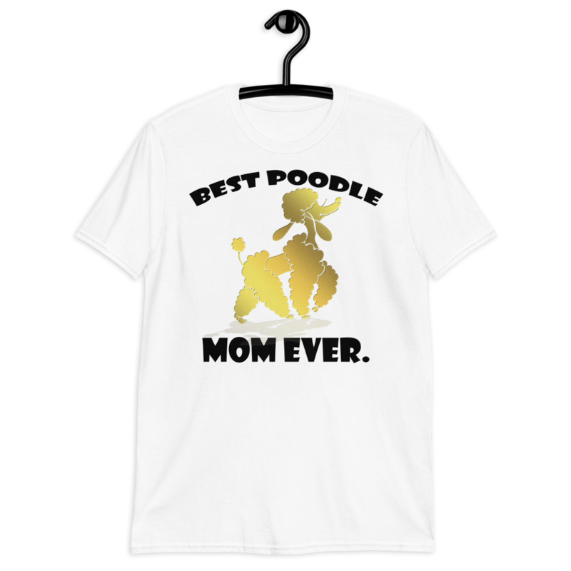best Poodle Mom ever Poodle tshirt Best Gifts For Poodle Mom And Who Love Poodle Dog Short-Sleeve Unisex T-Shirt