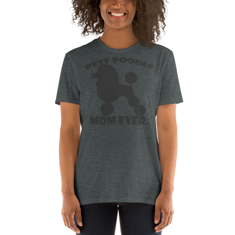 best Poodle Mom ever Poodle tshirt Best Gifts For Poodle Mom And Who Love Poodle Dog Short-Sleeve Unisex T-Shirt